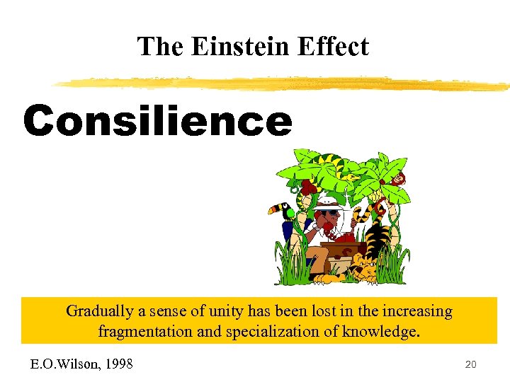 The Einstein Effect Consilience Gradually a sense of unity has been lost in the