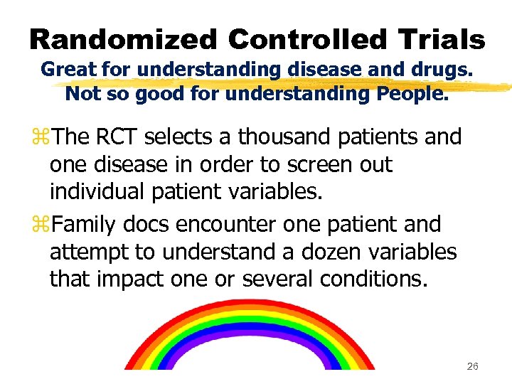 Randomized Controlled Trials Great for understanding disease and drugs. Not so good for understanding