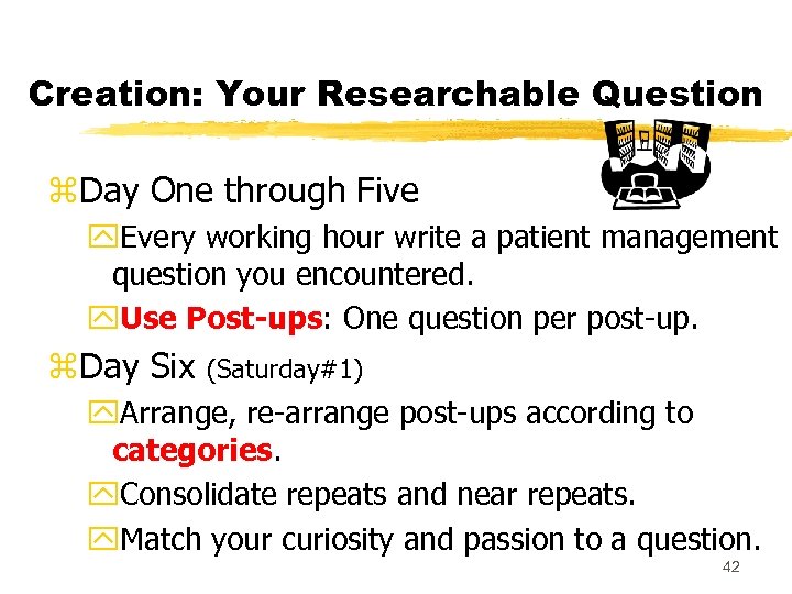 Creation: Your Researchable Question z. Day One through Five y. Every working hour write
