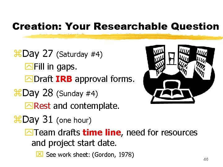 Creation: Your Researchable Question z. Day 27 (Saturday #4) y. Fill in gaps. y.