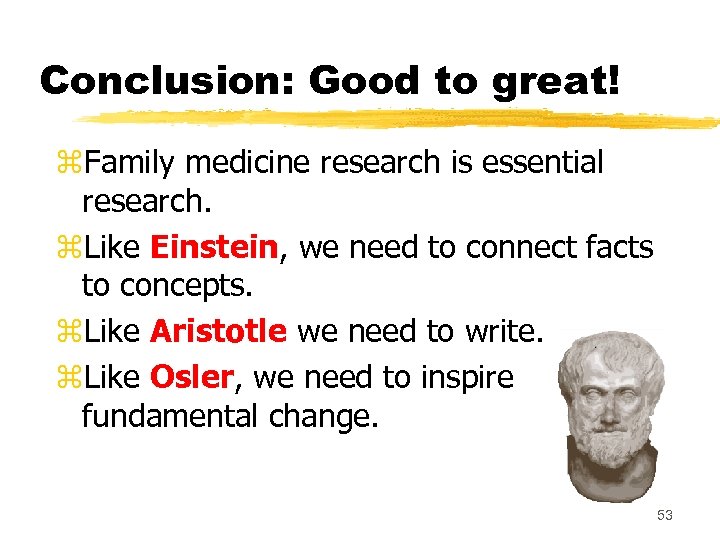 Conclusion: Good to great! z. Family medicine research is essential research. z. Like Einstein,