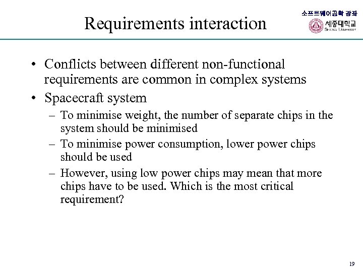 Requirements interaction 소프트웨어공학 강좌 • Conflicts between different non-functional requirements are common in complex