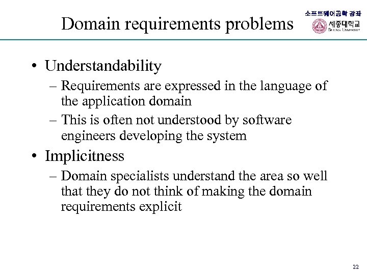 Domain requirements problems 소프트웨어공학 강좌 • Understandability – Requirements are expressed in the language