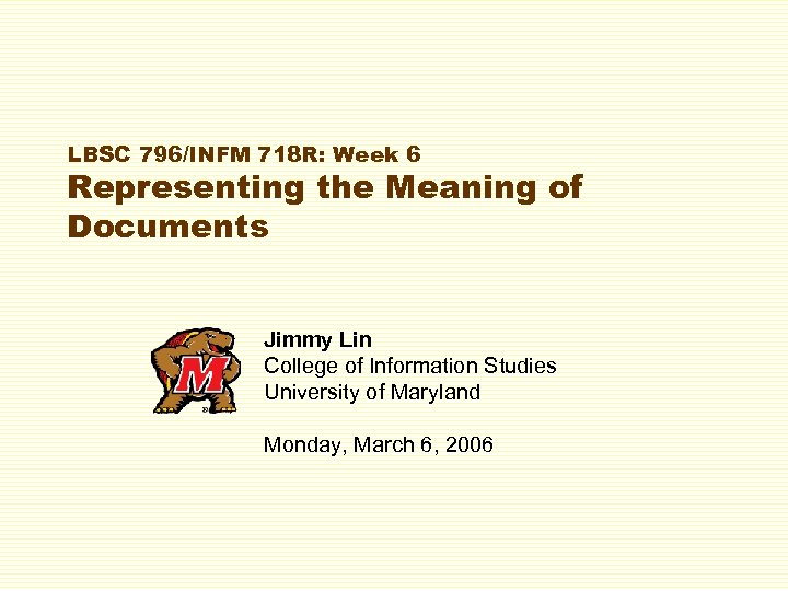LBSC 796/INFM 718 R: Week 6 Representing the Meaning of Documents Jimmy Lin College
