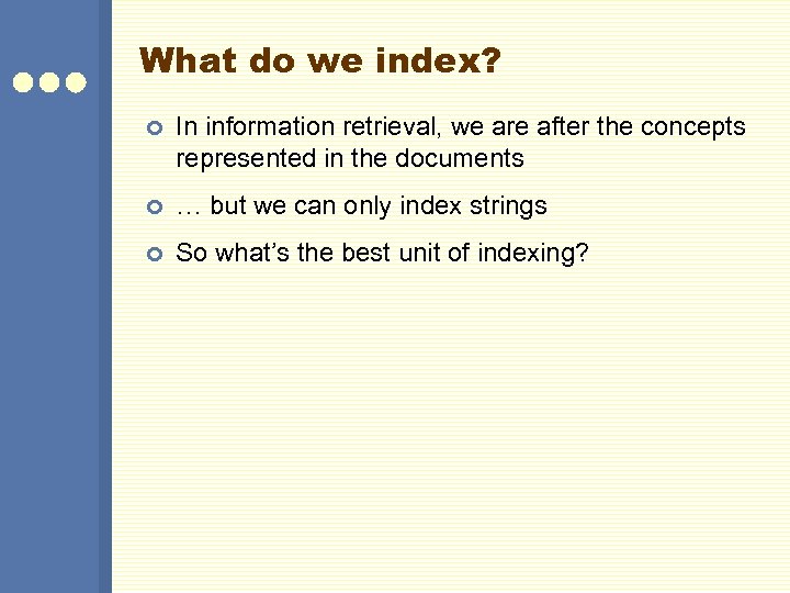 What do we index? ¢ In information retrieval, we are after the concepts represented
