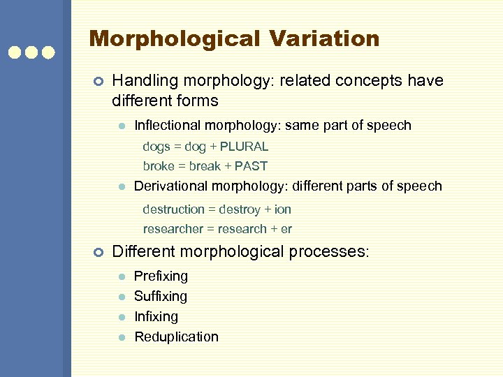Morphological Variation ¢ Handling morphology: related concepts have different forms l Inflectional morphology: same
