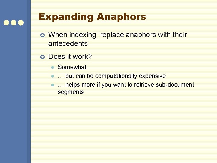 Expanding Anaphors ¢ When indexing, replace anaphors with their antecedents ¢ Does it work?