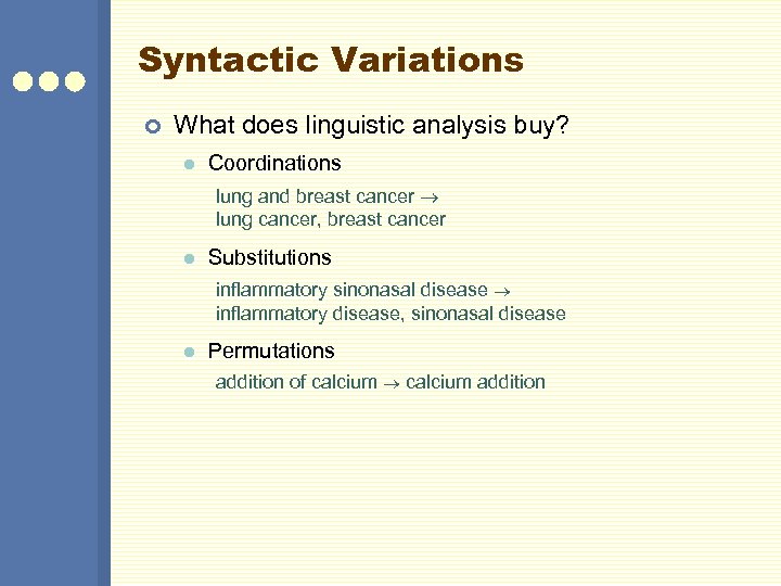 Syntactic Variations ¢ What does linguistic analysis buy? l Coordinations lung and breast cancer