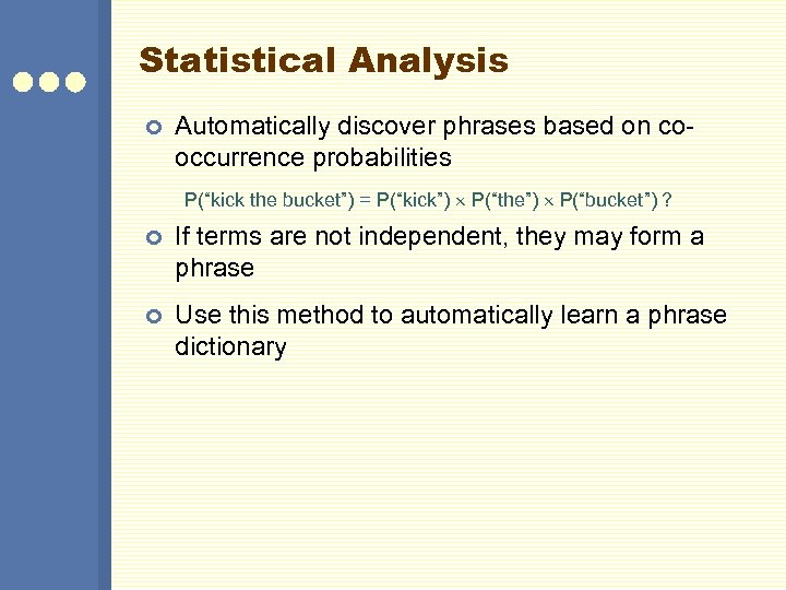 Statistical Analysis ¢ Automatically discover phrases based on cooccurrence probabilities P(“kick the bucket”) =