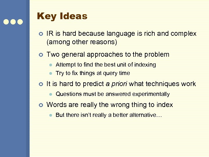 Key Ideas ¢ IR is hard because language is rich and complex (among other