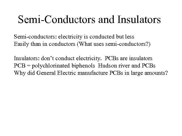 Semi-Conductors and Insulators Semi-conductors: electricity is conducted but less Easily than in conductors (What