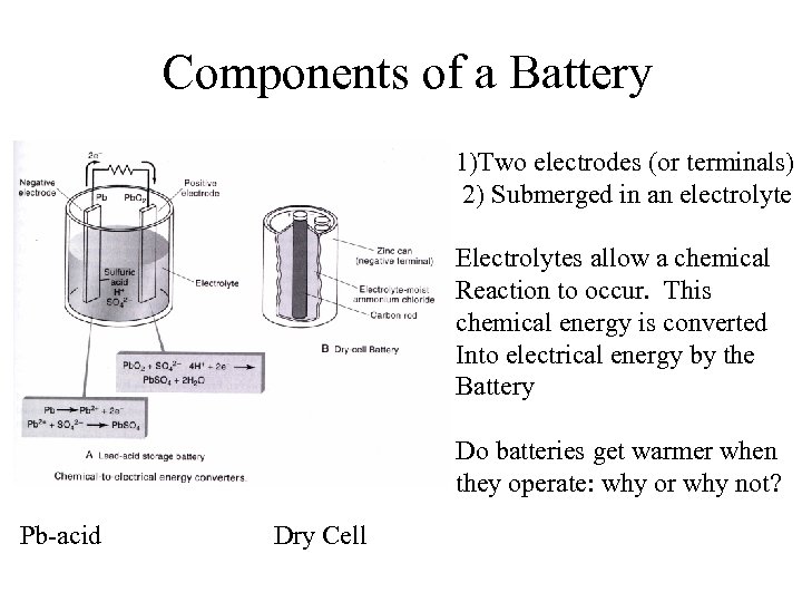 Components of a Battery 1)Two electrodes (or terminals) 2) Submerged in an electrolyte Electrolytes
