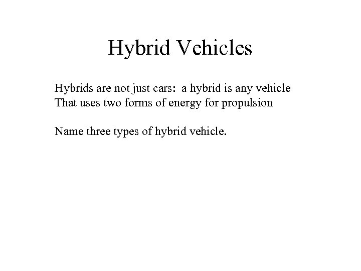 Hybrid Vehicles Hybrids are not just cars: a hybrid is any vehicle That uses