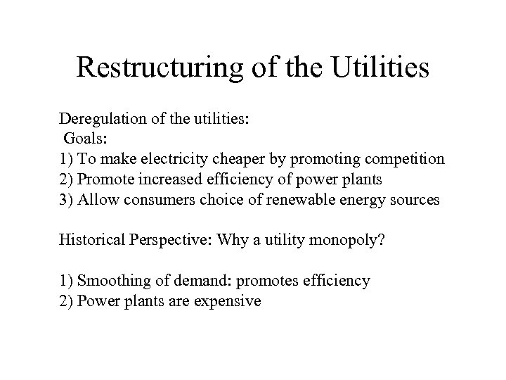Restructuring of the Utilities Deregulation of the utilities: Goals: 1) To make electricity cheaper