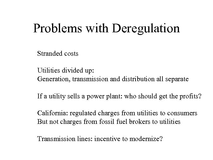 Problems with Deregulation Stranded costs Utilities divided up: Generation, transmission and distribution all separate