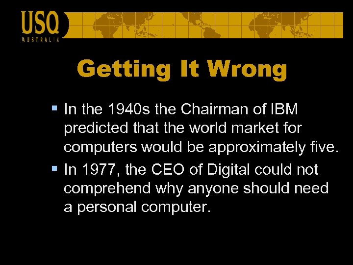 Getting It Wrong § In the 1940 s the Chairman of IBM predicted that