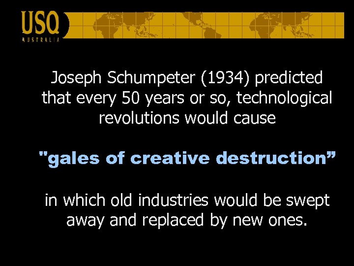 Joseph Schumpeter (1934) predicted that every 50 years or so, technological revolutions would cause