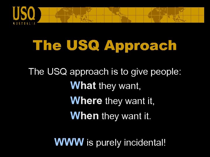 The USQ Approach The USQ approach is to give people: What they want, Where