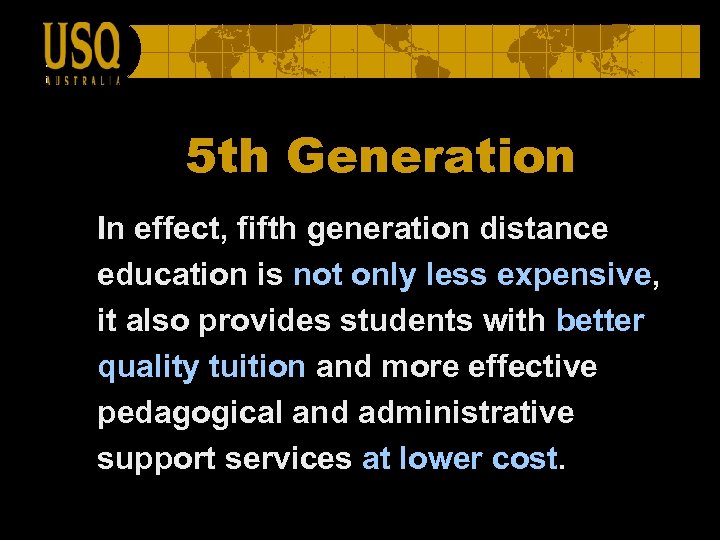 5 th Generation In effect, fifth generation distance education is not only less expensive,