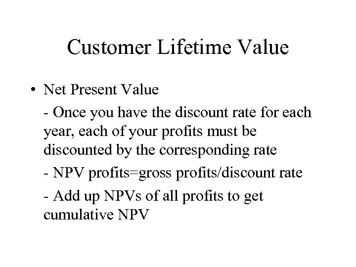 Customer Lifetime Value • Net Present Value - Once you have the discount rate