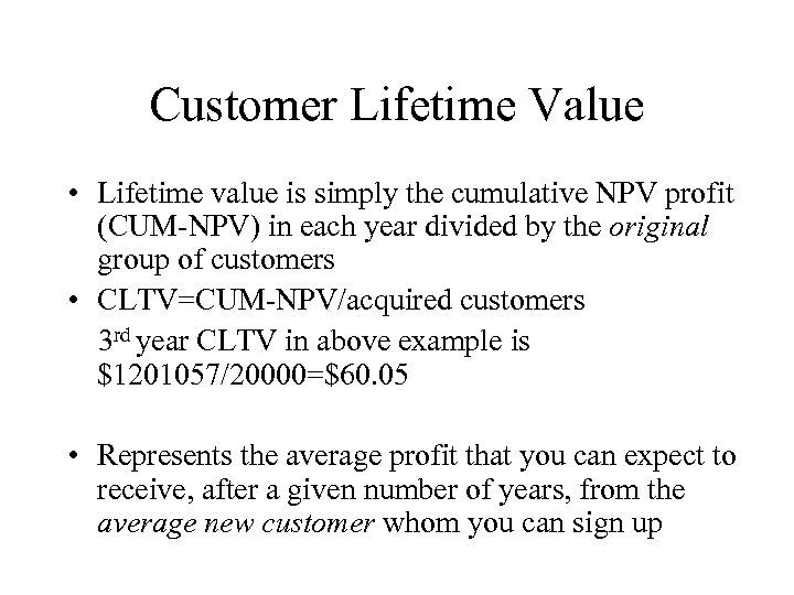 Customer Lifetime Value • Lifetime value is simply the cumulative NPV profit (CUM-NPV) in