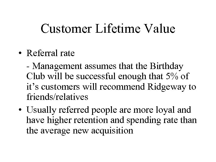 Customer Lifetime Value • Referral rate - Management assumes that the Birthday Club will