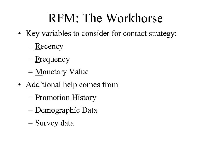 RFM: The Workhorse • Key variables to consider for contact strategy: – Recency –