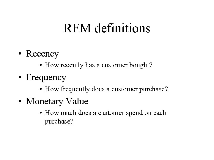 RFM definitions • Recency • How recently has a customer bought? • Frequency •