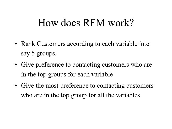 How does RFM work? • Rank Customers according to each variable into say 5