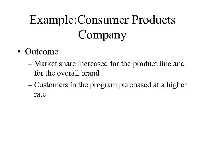 Example: Consumer Products Company • Outcome – Market share increased for the product line