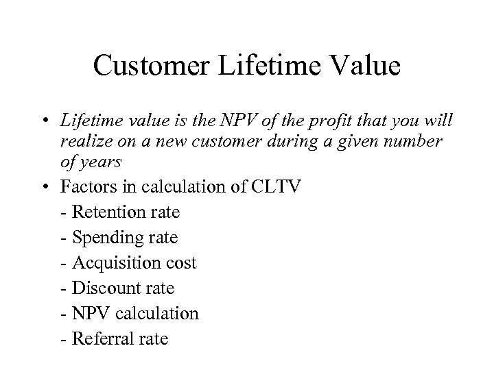 Customer Lifetime Value • Lifetime value is the NPV of the profit that you