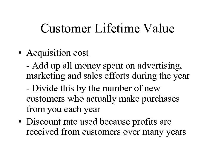 Customer Lifetime Value • Acquisition cost - Add up all money spent on advertising,