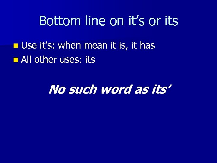 Bottom line on it’s or its n Use it’s: when mean it is, it