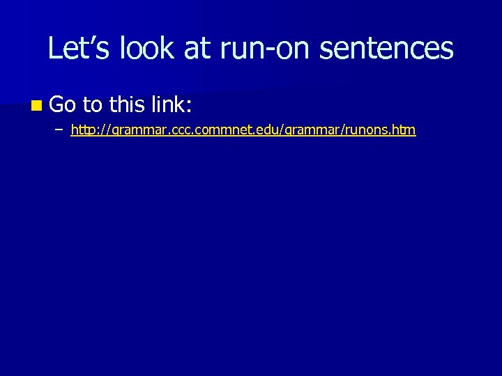 Let’s look at run-on sentences n Go to this link: – http: //grammar. ccc.