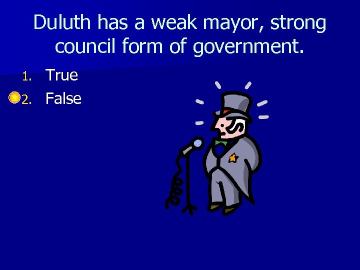 Duluth has a weak mayor, strong council form of government. True 2. False 1.