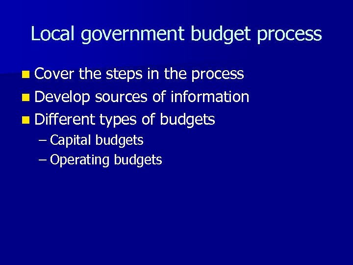 Local government budget process n Cover the steps in the process n Develop sources