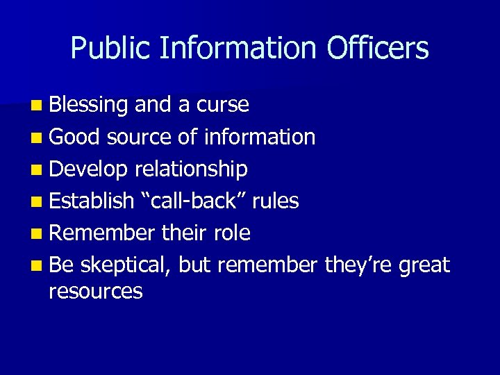 Public Information Officers n Blessing and a curse n Good source of information n