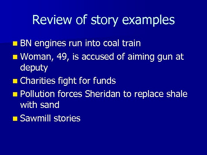 Review of story examples n BN engines run into coal train n Woman, 49,