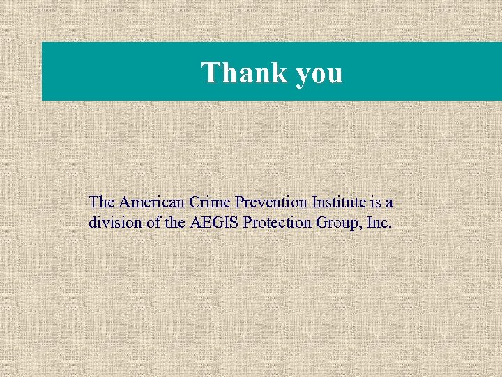 Thank you The American Crime Prevention Institute is a division of the AEGIS Protection