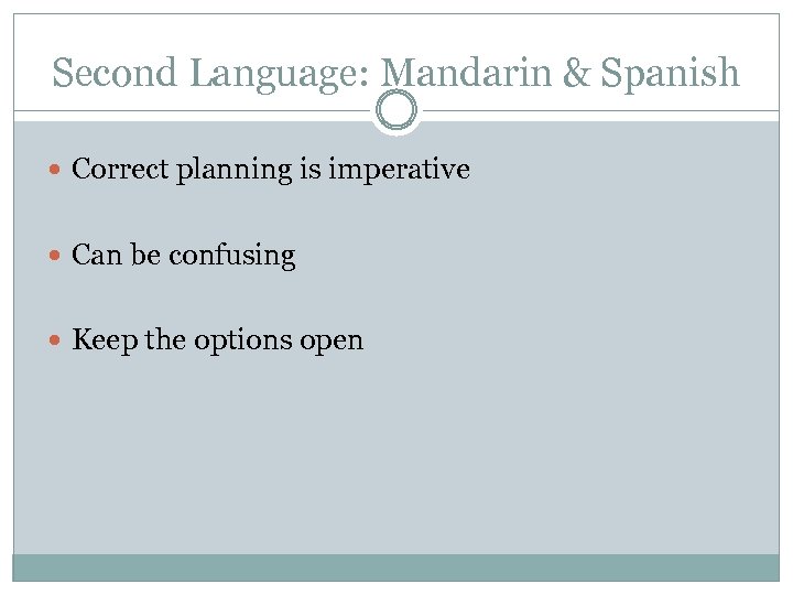 Second Language: Mandarin & Spanish Correct planning is imperative Can be confusing Keep the