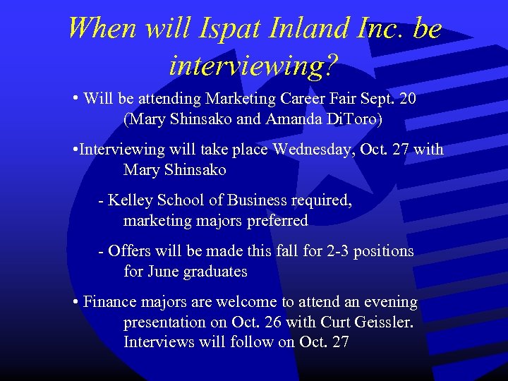 When will Ispat Inland Inc. be interviewing? • Will be attending Marketing Career Fair