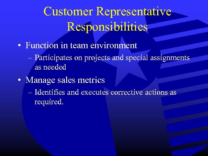 Customer Representative Responsibilities • Function in team environment – Participates on projects and special