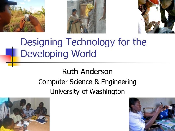 Designing Technology for the Developing World Ruth Anderson Computer Science & Engineering University of