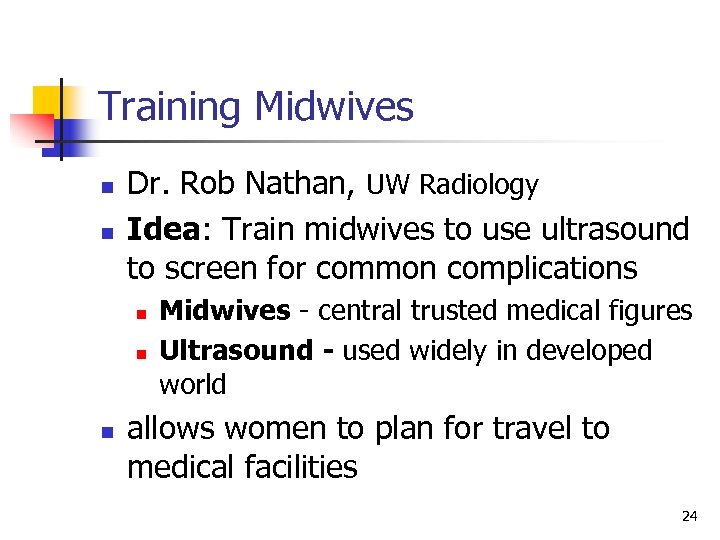 Training Midwives n n Dr. Rob Nathan, UW Radiology Idea: Train midwives to use