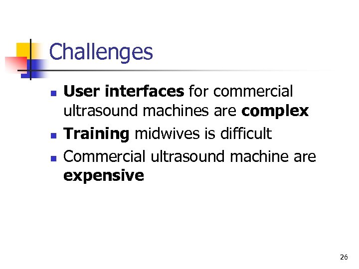 Challenges n n n User interfaces for commercial ultrasound machines are complex Training midwives