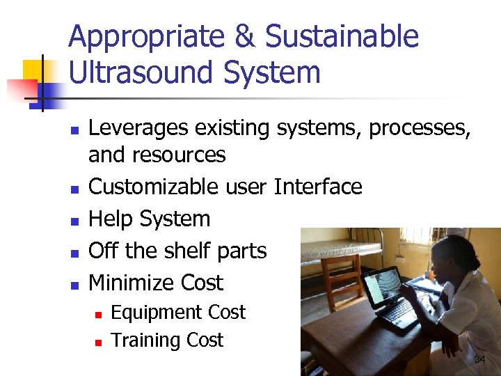 Appropriate & Sustainable Ultrasound System n n n Leverages existing systems, processes, and resources