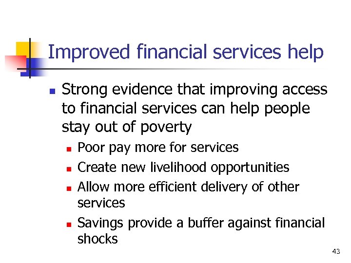 Improved financial services help n Strong evidence that improving access to financial services can