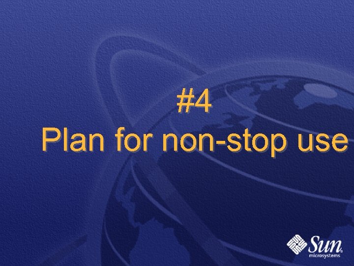 #4 Plan for non-stop use 