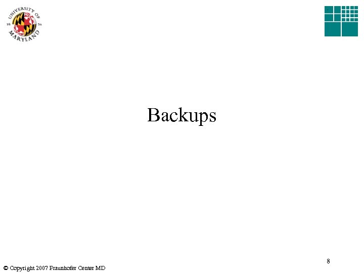 Backups © Copyright 2007 Fraunhofer Center MD 8 