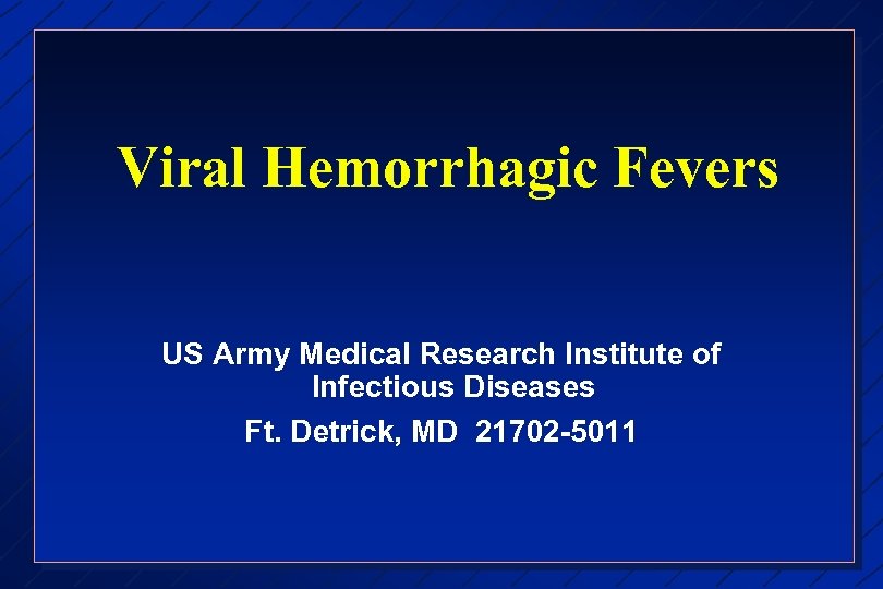 Viral Hemorrhagic Fevers US Army Medical Research Institute of Infectious Diseases Ft. Detrick, MD